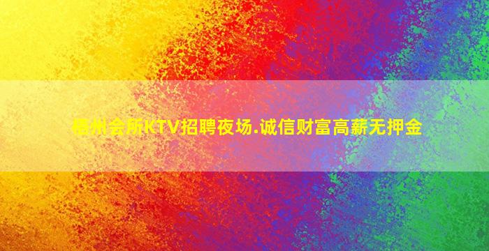 梧州会所KTV招聘夜场.诚信财富高薪无押金